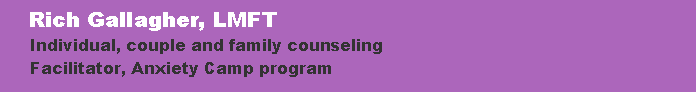Text Box:     Rich Gallagher, LMFT     Individual, couple and family counseling     Facilitator, Anxiety Camp program